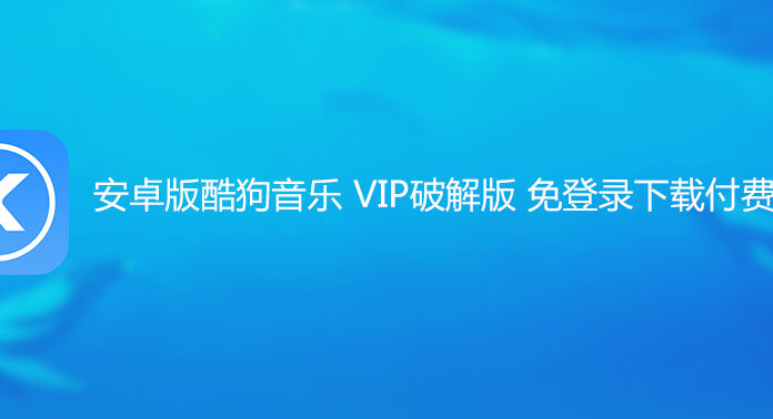 安卓版酷狗音乐 VIP破解版 免登录下载付费歌曲