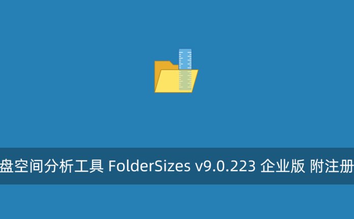 磁盘空间分析工具 FolderSizes v9.0.223 企业版 附注册机