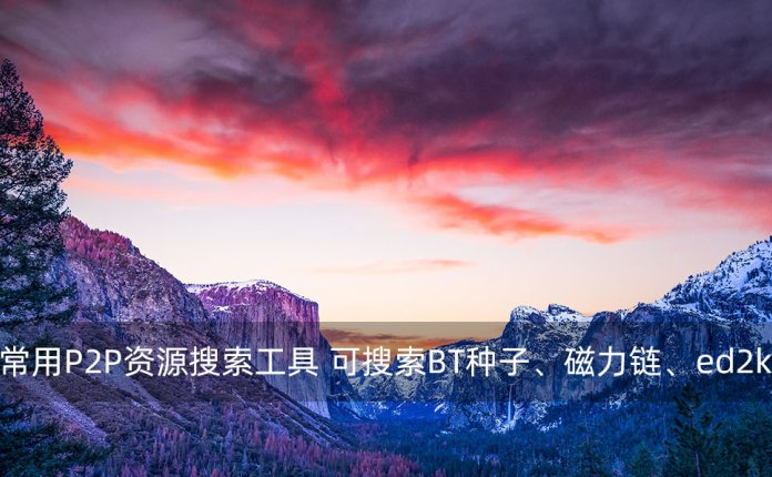 八款常用P2P资源搜索工具 可搜索BT种子、磁力链、ed2k链等
