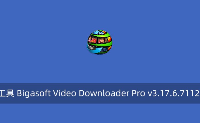 视频下载工具 Bigasoft Video Downloader Pro v3.17.6.7112 附注册码