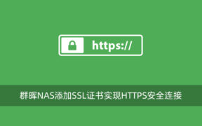 群晖NAS添加SSL证书实现HTTPS安全连接