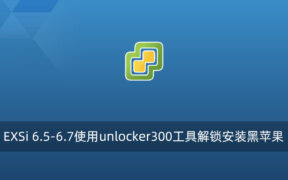 EXSi 6.5-6.7使用unlocker300工具解锁安装黑苹果