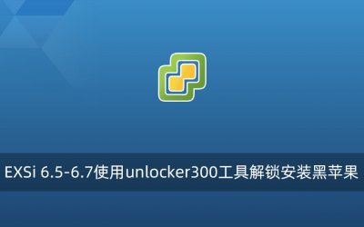 EXSi 6.5-6.7使用unlocker300工具解锁安装黑苹果