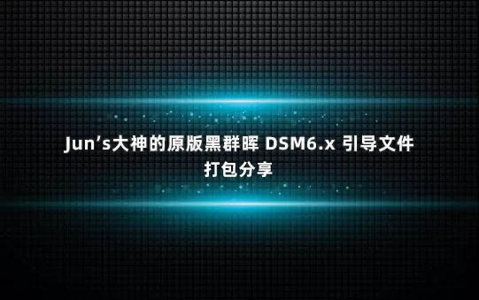 Jun’s大神的原版黑群晖 DSM6.x 引导文件打包分享
