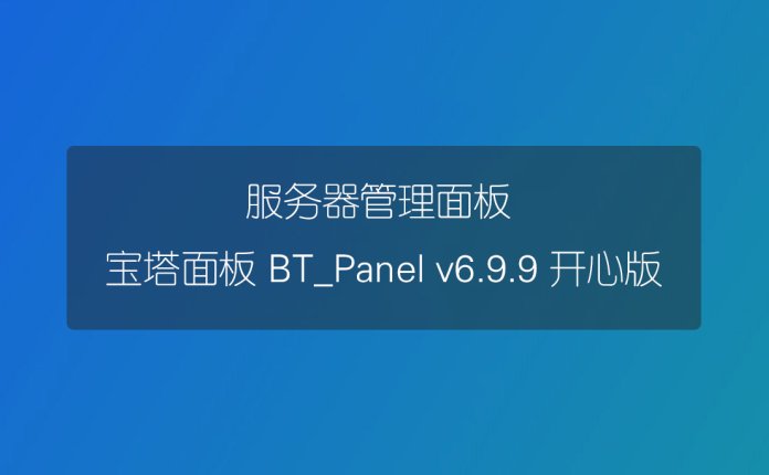 服务器管理面板 宝塔面板 BT_Panel v6.9.9 开心版