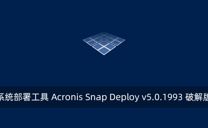 系统部署工具 Acronis Snap Deploy v5.0.1993 破解版