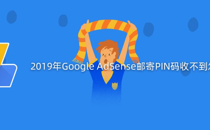 2019年Google AdSense邮寄PIN码收不到怎么办？