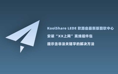 KoolShare LEDE 软路由最新版酷软中心安装“XX上网”离线插件包提示含非法关键字的解决方法