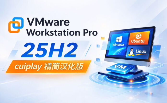 虚拟机软件 VMware Workstation Pro 25H2u1 25219725 cuiplay精简汉化版