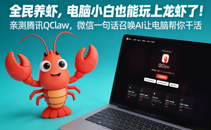 全民养虾，电脑小白也能玩上龙虾了！亲测腾讯 QClaw ，微信一句话召唤 AI 让电脑帮你干活
